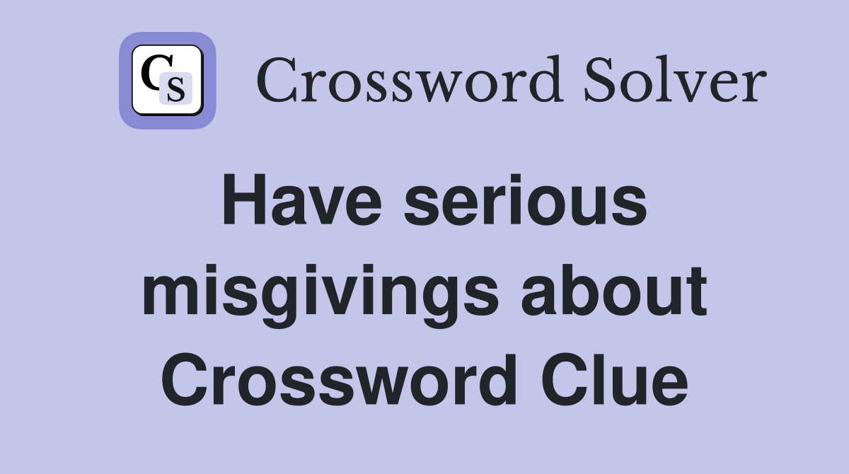 Have serious misgivings about Crossword Clue