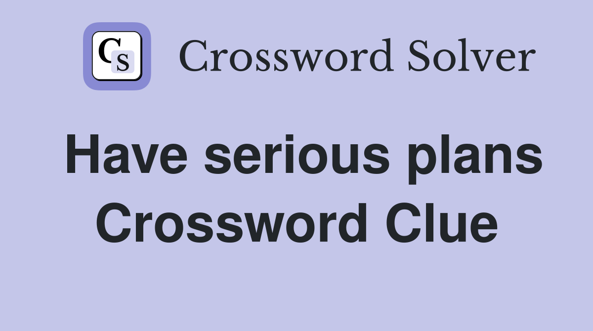 Have serious plans Crossword Clue