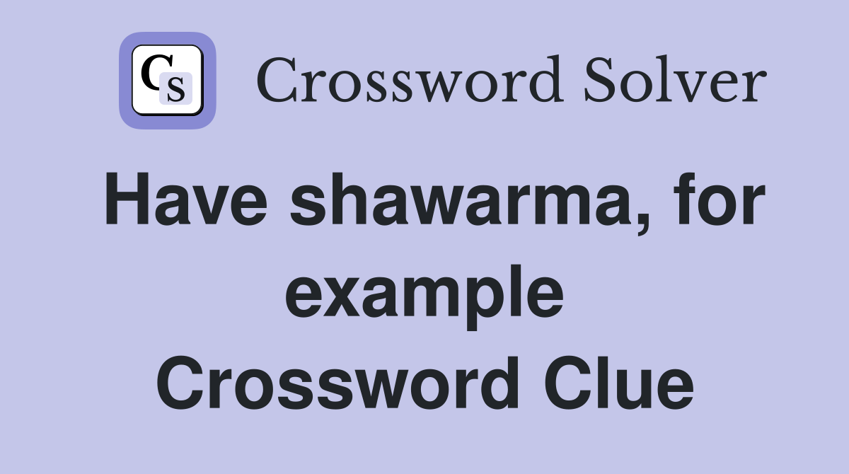 Have shawarma, for example Crossword Clue