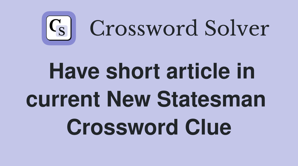 Have short article in current New Statesman  Crossword Clue