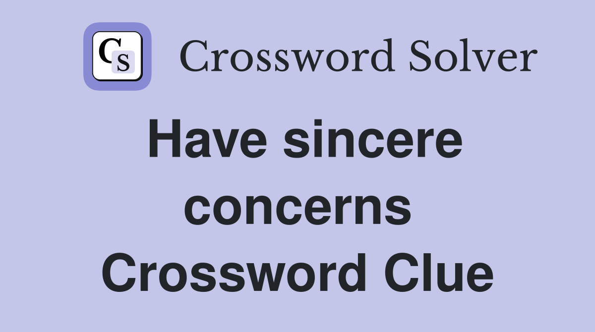 Have sincere concerns Crossword Clue