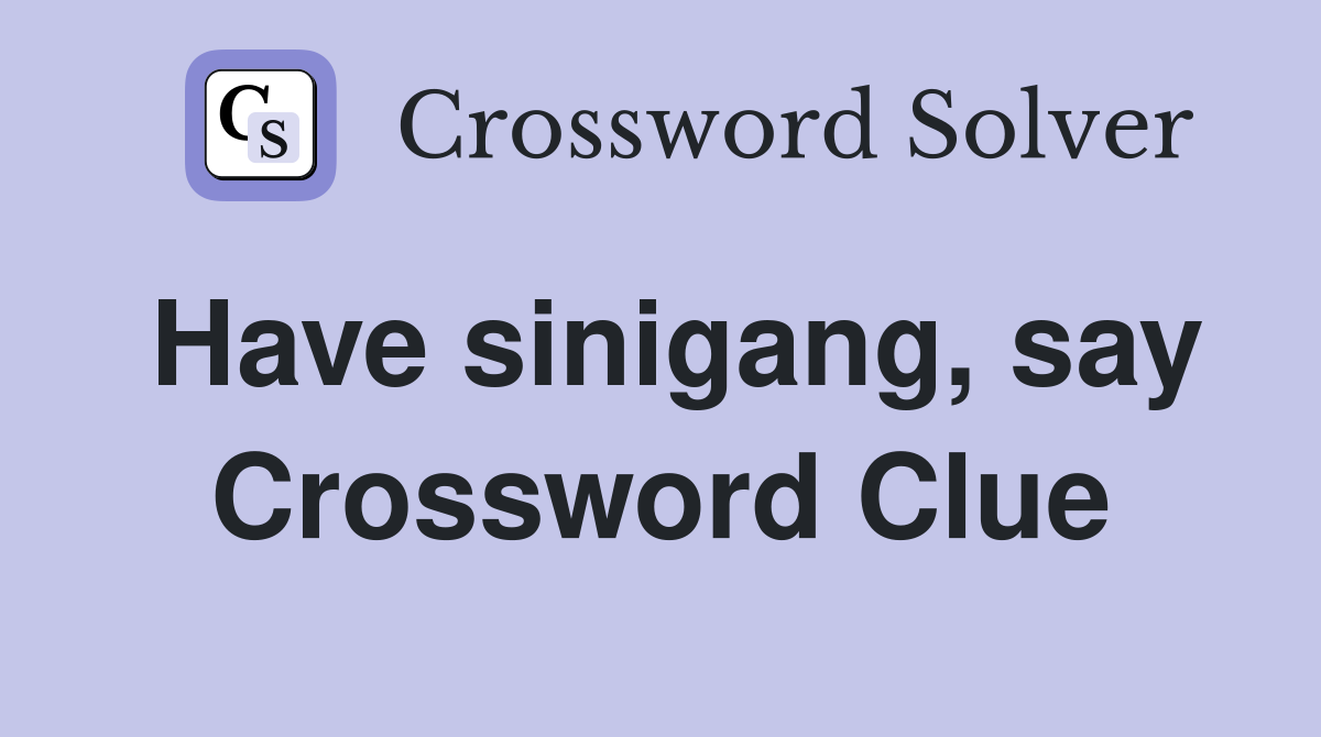 Have sinigang, say Crossword Clue