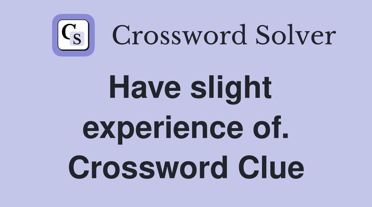 Have slight experience of. Crossword Clue