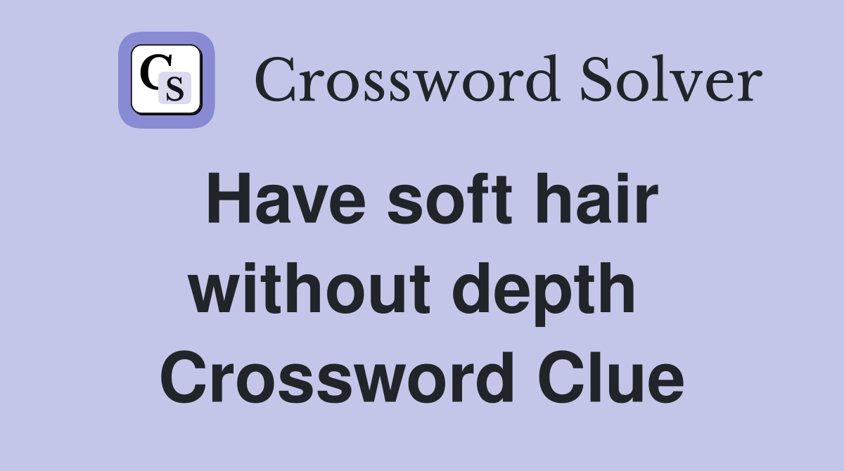 Have soft hair without depth  Crossword Clue