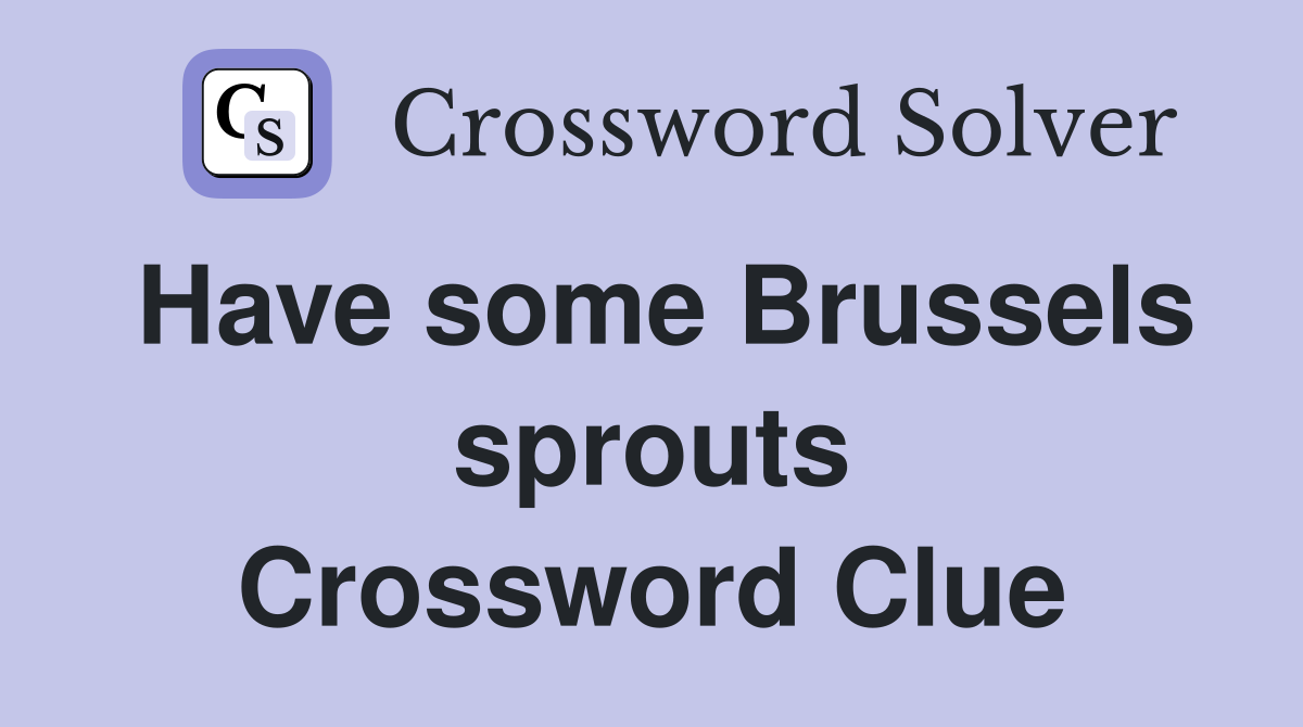 Have some Brussels sprouts Crossword Clue