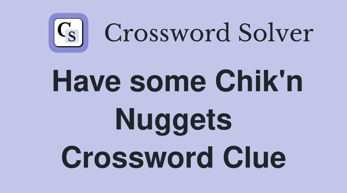 Have some Chik'n Nuggets Crossword Clue