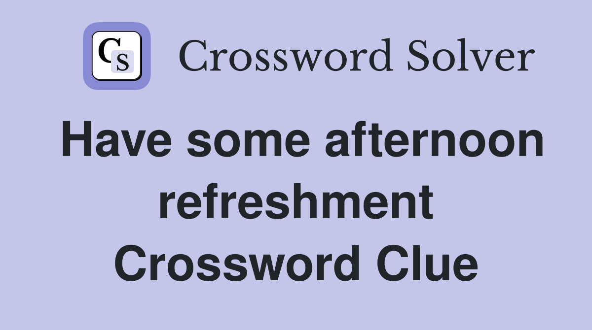Have some afternoon refreshment Crossword Clue