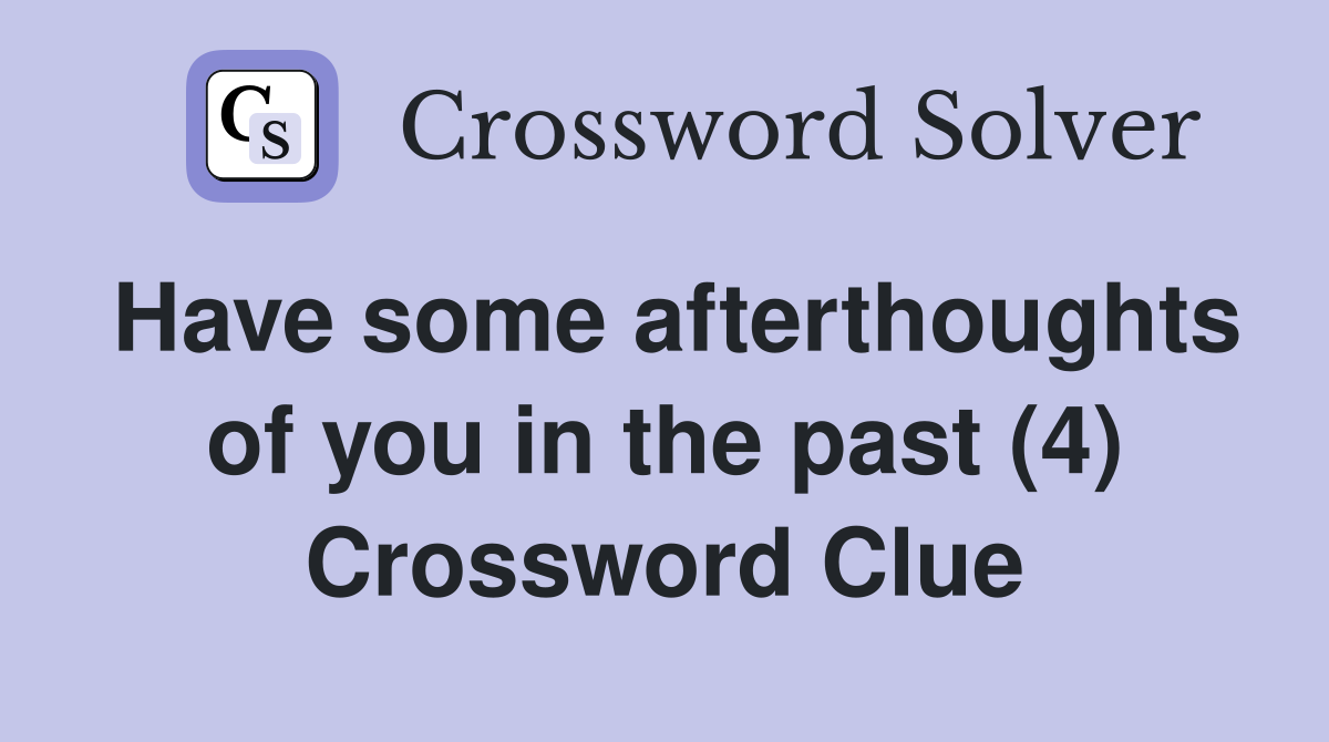 Have some afterthoughts of you in the past (4) Crossword Clue