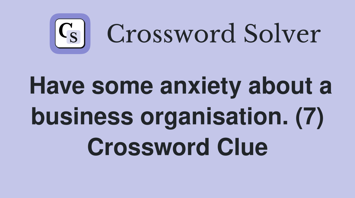 Have some anxiety about a business organisation. (7) Crossword Clue