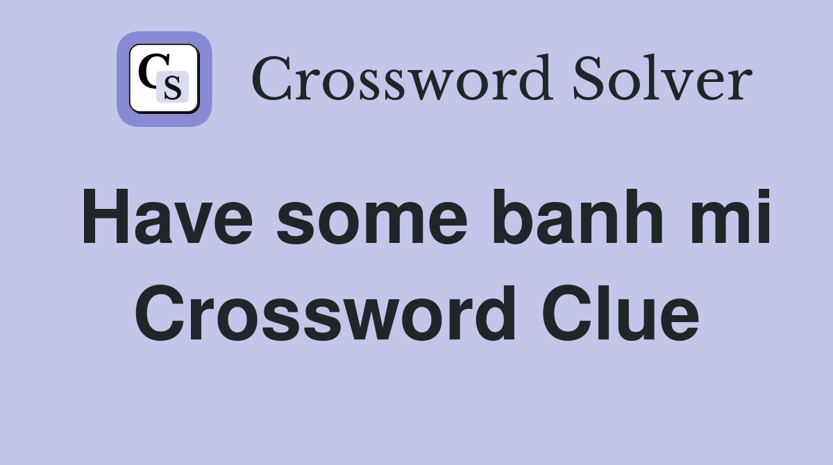 Have some banh mi Crossword Clue