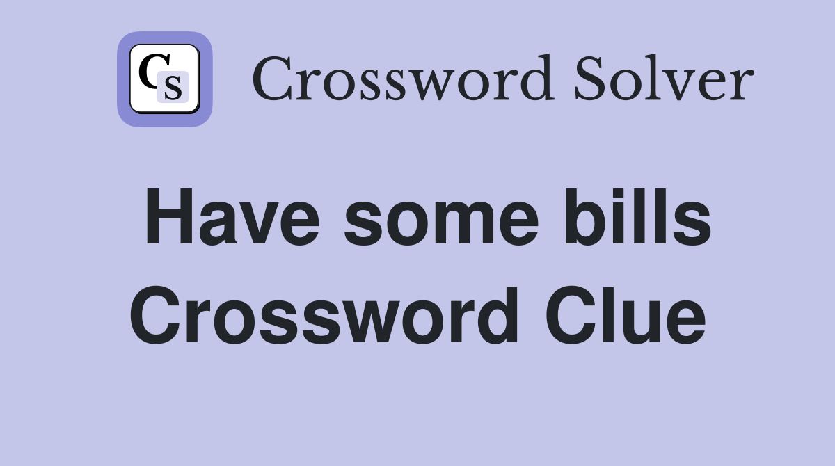 Have some bills Crossword Clue