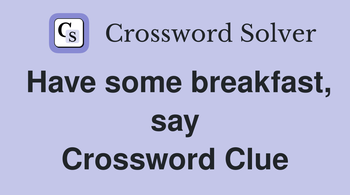 Have some breakfast, say Crossword Clue