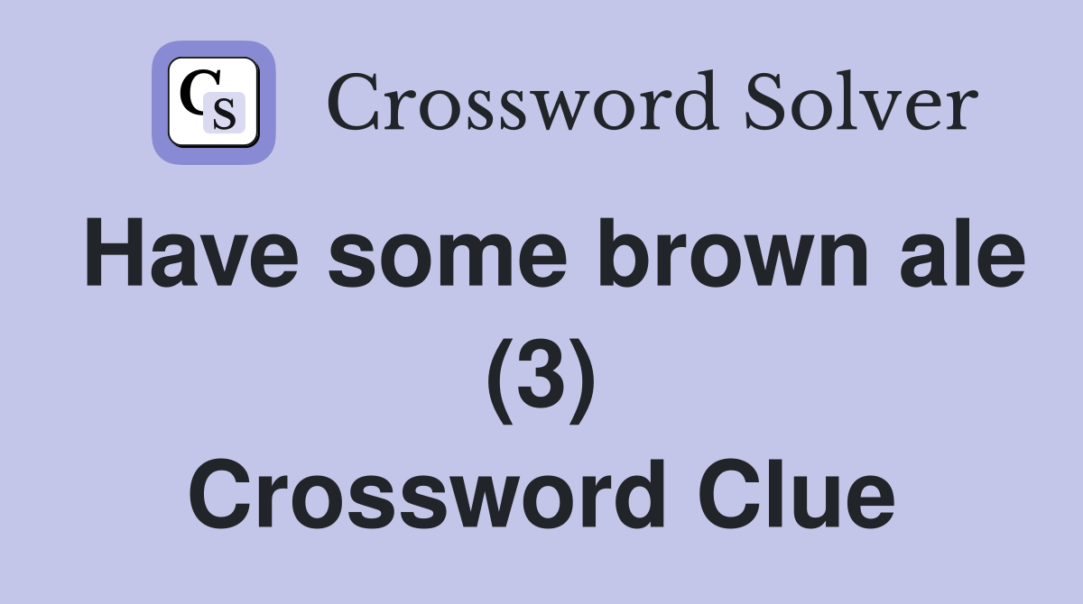 Have some brown ale (3) Crossword Clue