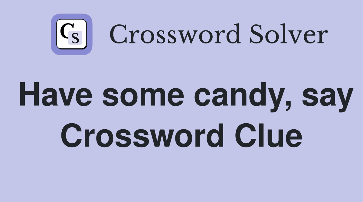 Have some candy, say Crossword Clue