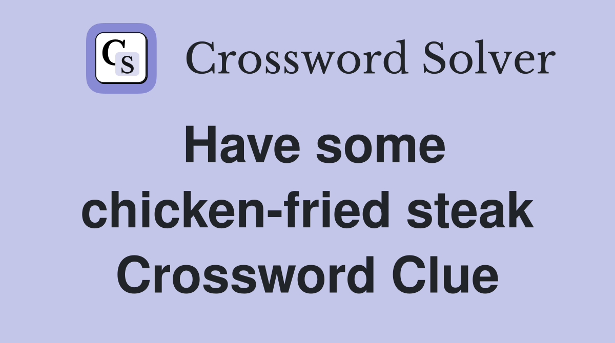 Have some chicken-fried steak Crossword Clue