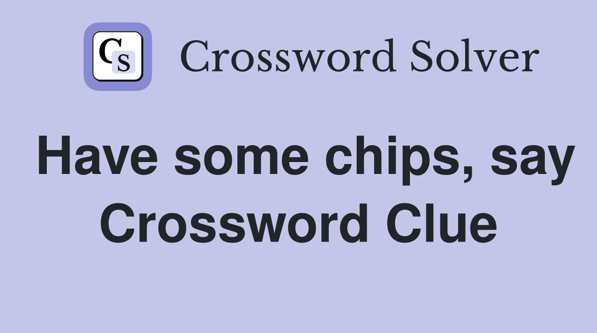 Have some chips, say Crossword Clue