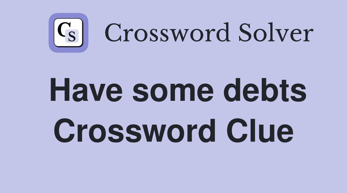 Have some debts Crossword Clue