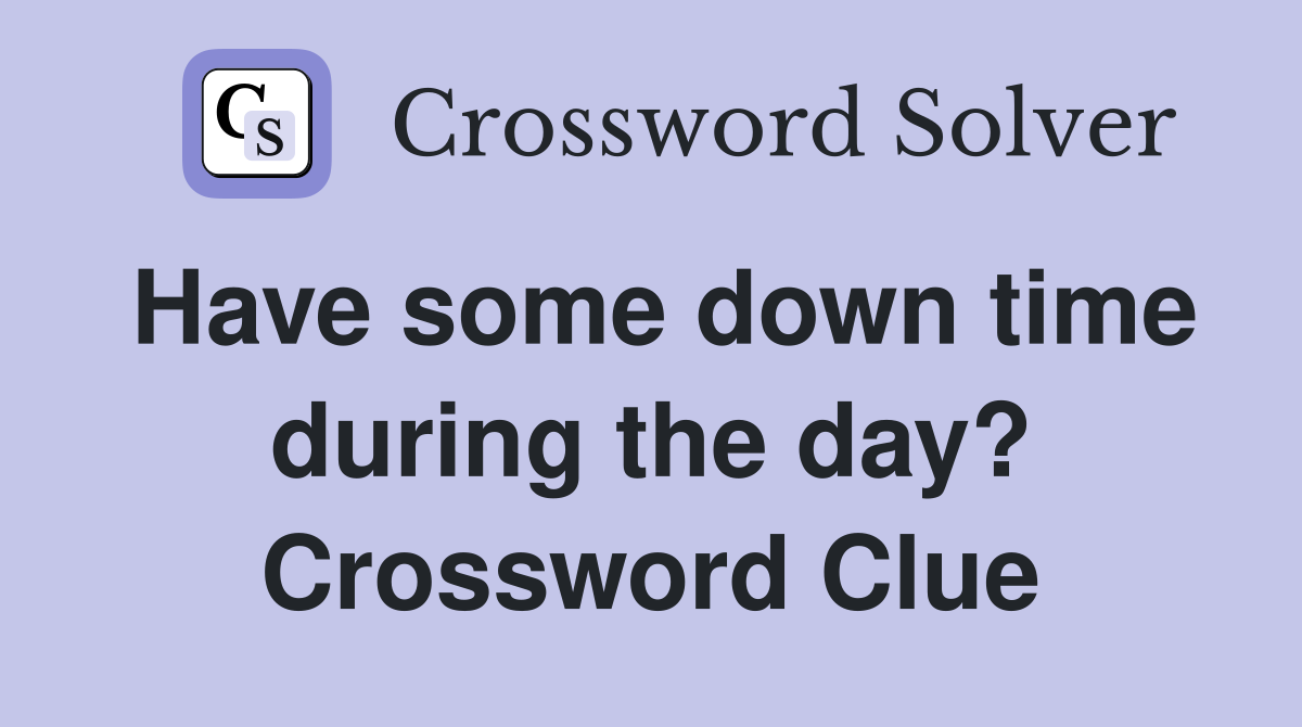 Have some down time during the day? Crossword Clue