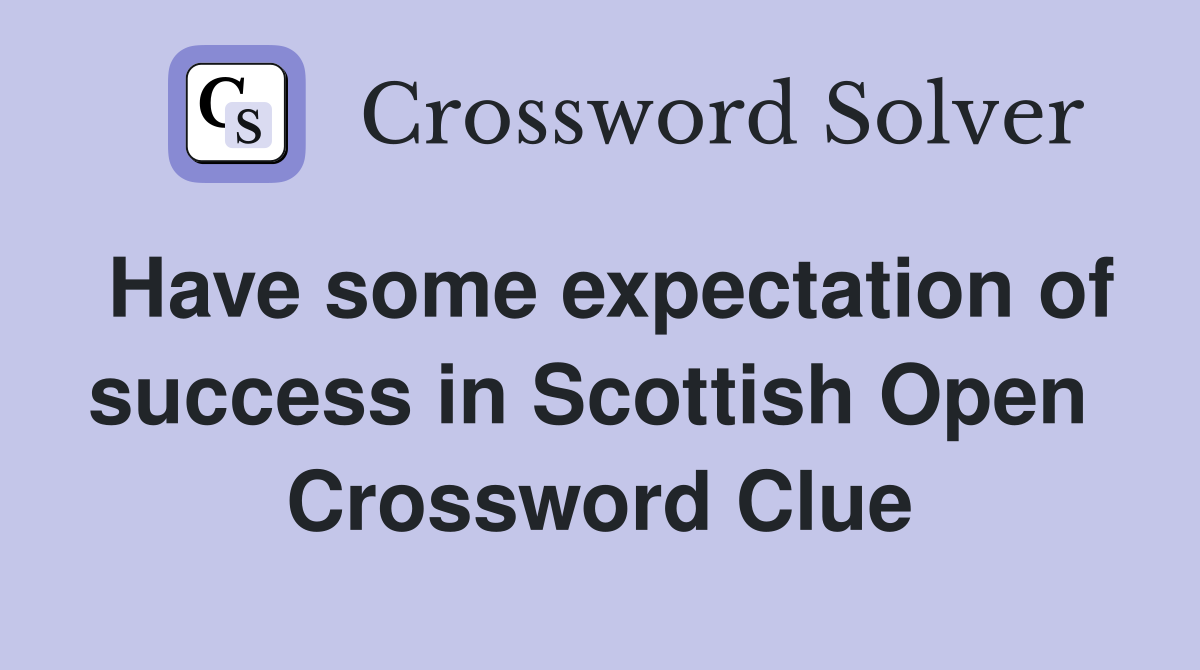 Have some expectation of success in Scottish Open  Crossword Clue