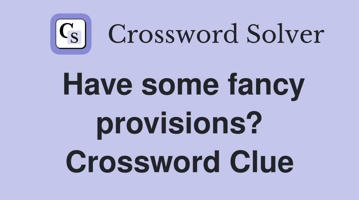 Have some fancy provisions? Crossword Clue