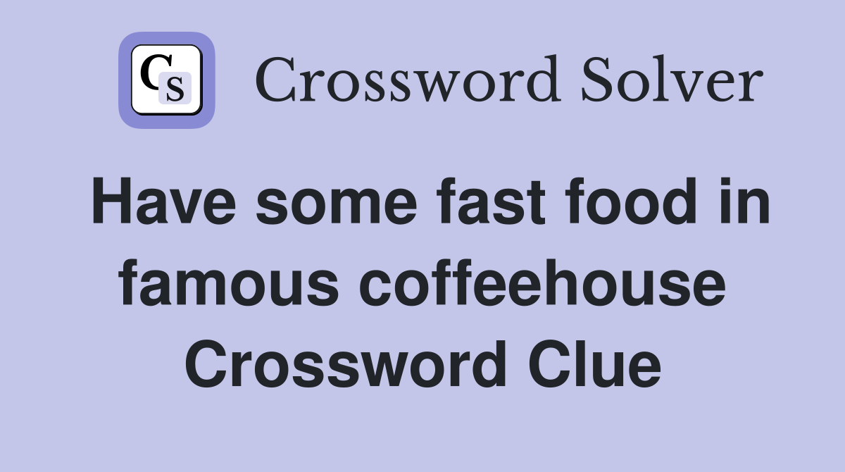 Have some fast food in famous coffeehouse Crossword Clue