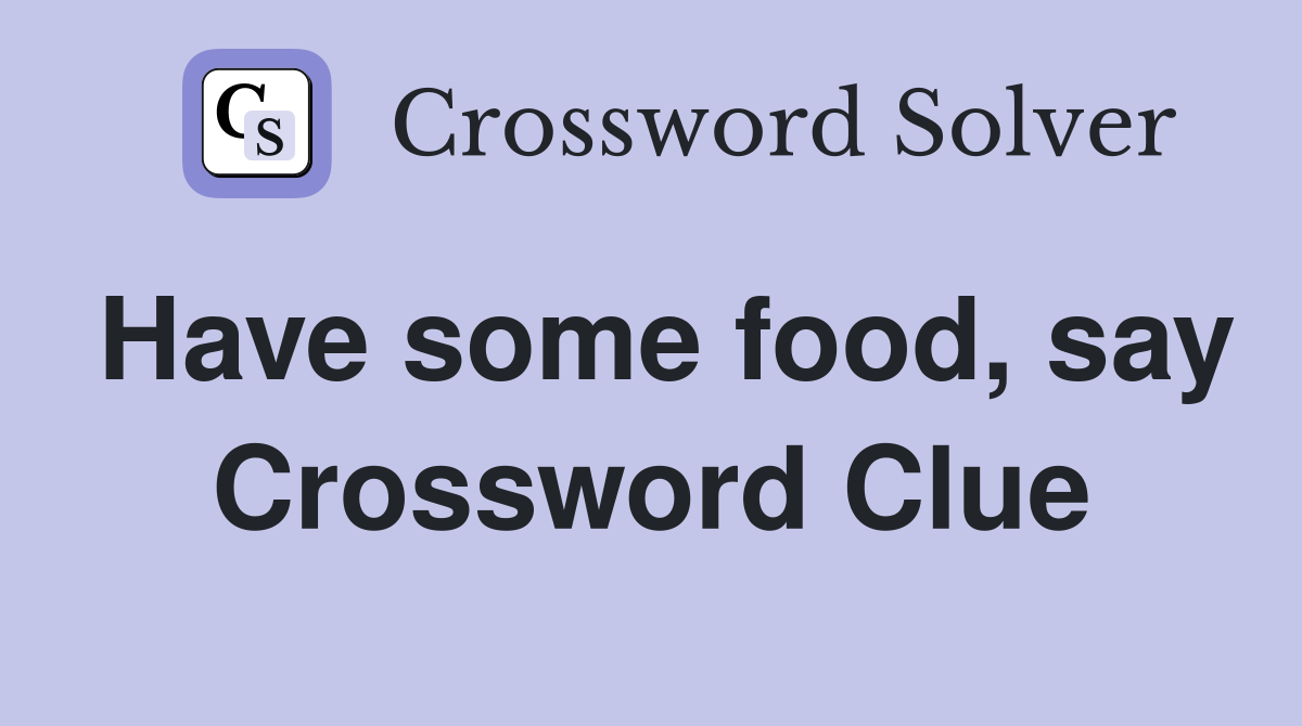 Have some food, say Crossword Clue