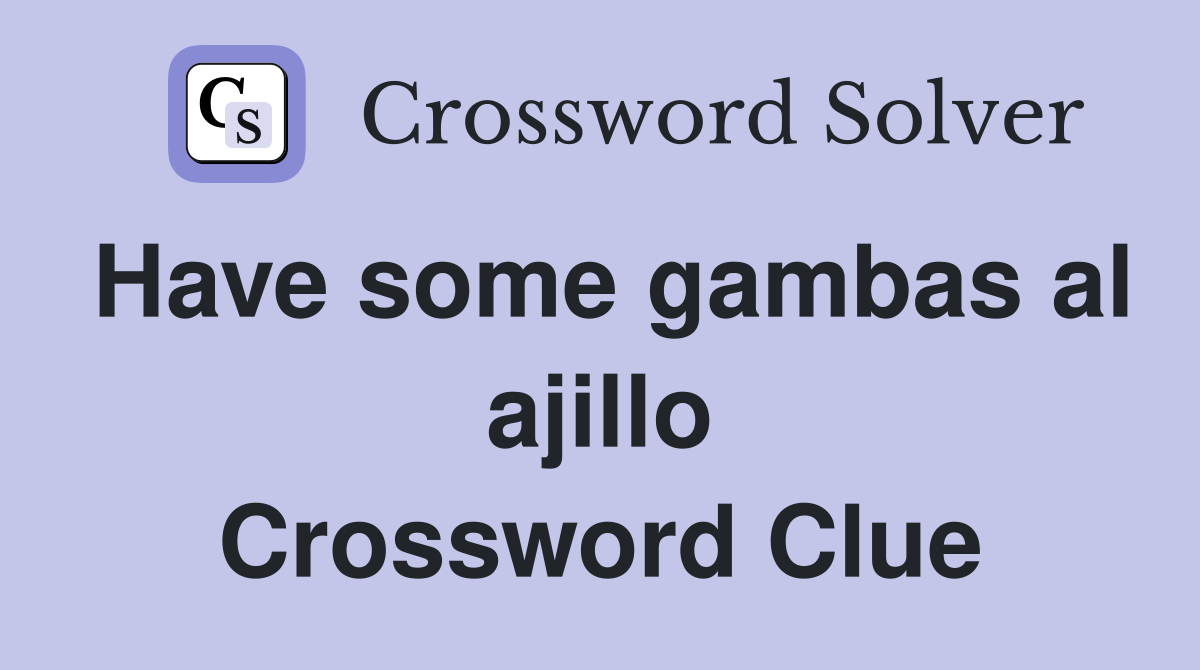 Have some gambas al ajillo Crossword Clue