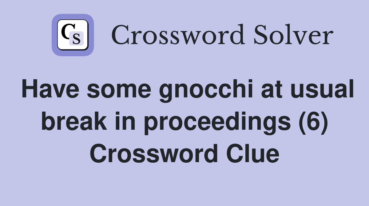 Have some gnocchi at usual break in proceedings (6) Crossword Clue