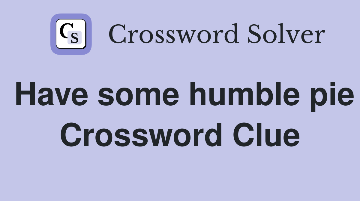 Have some humble pie Crossword Clue
