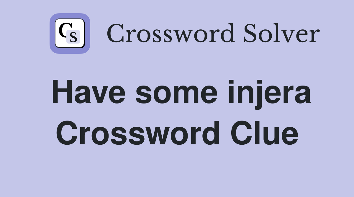Have some injera Crossword Clue