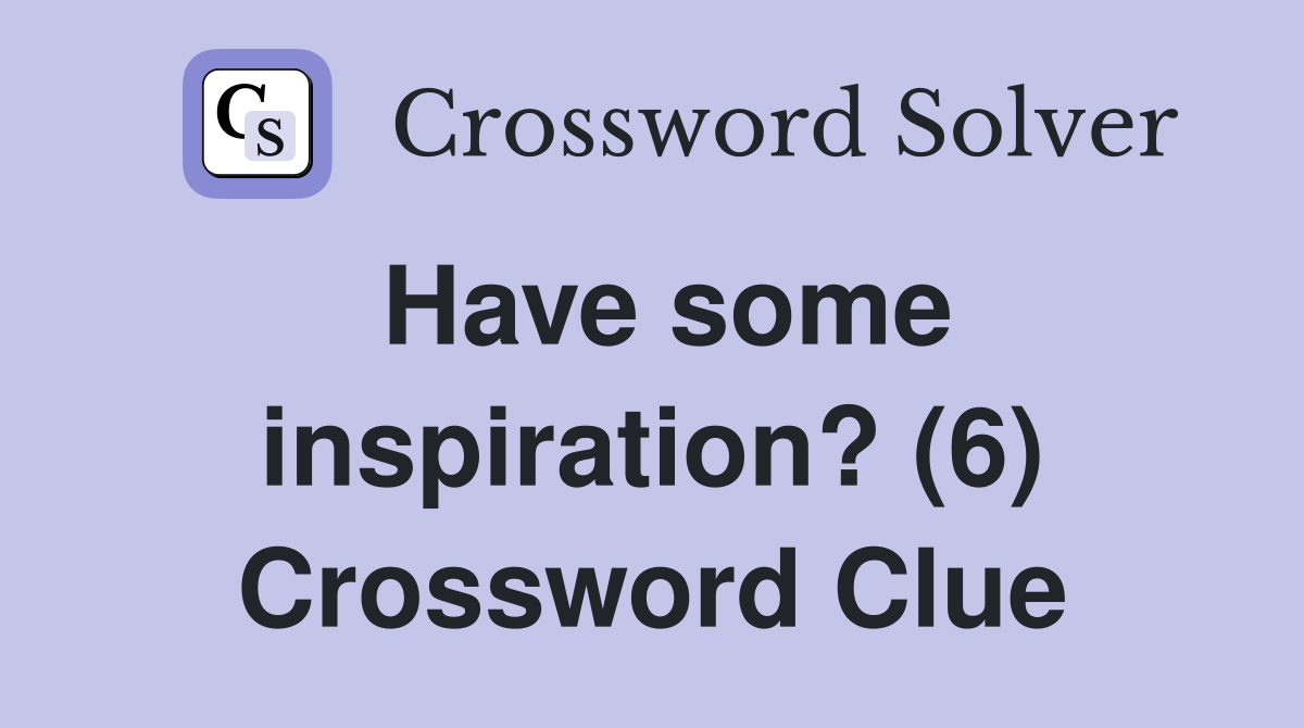 Have some inspiration? (6) Crossword Clue