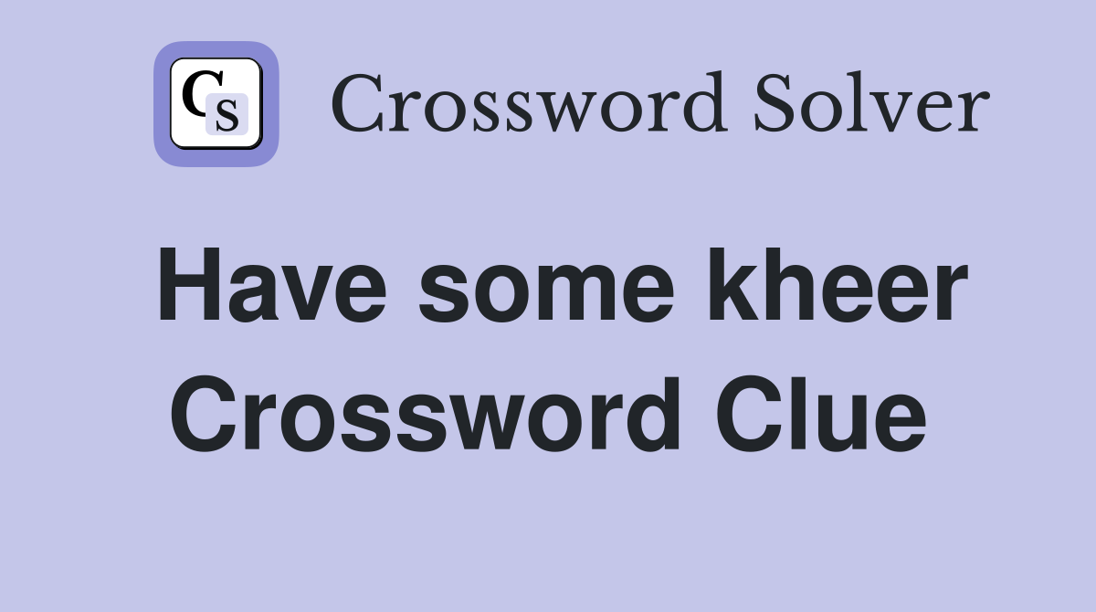 Have some kheer Crossword Clue