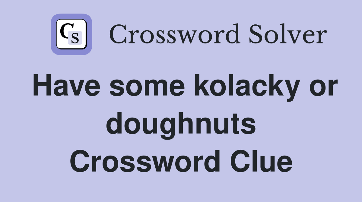 Have some kolacky or doughnuts Crossword Clue