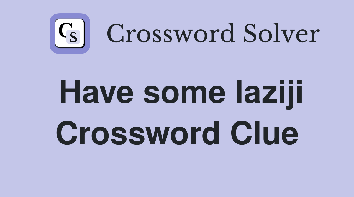 Have some laziji Crossword Clue