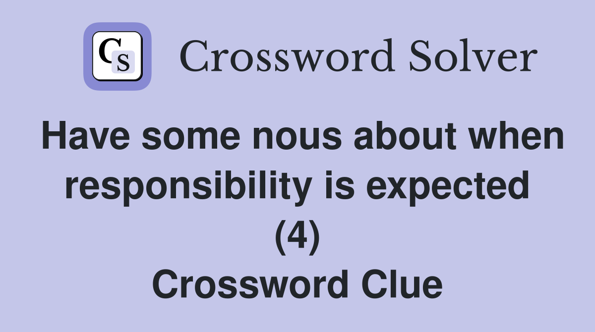 Have some nous about when responsibility is expected (4) Crossword Clue