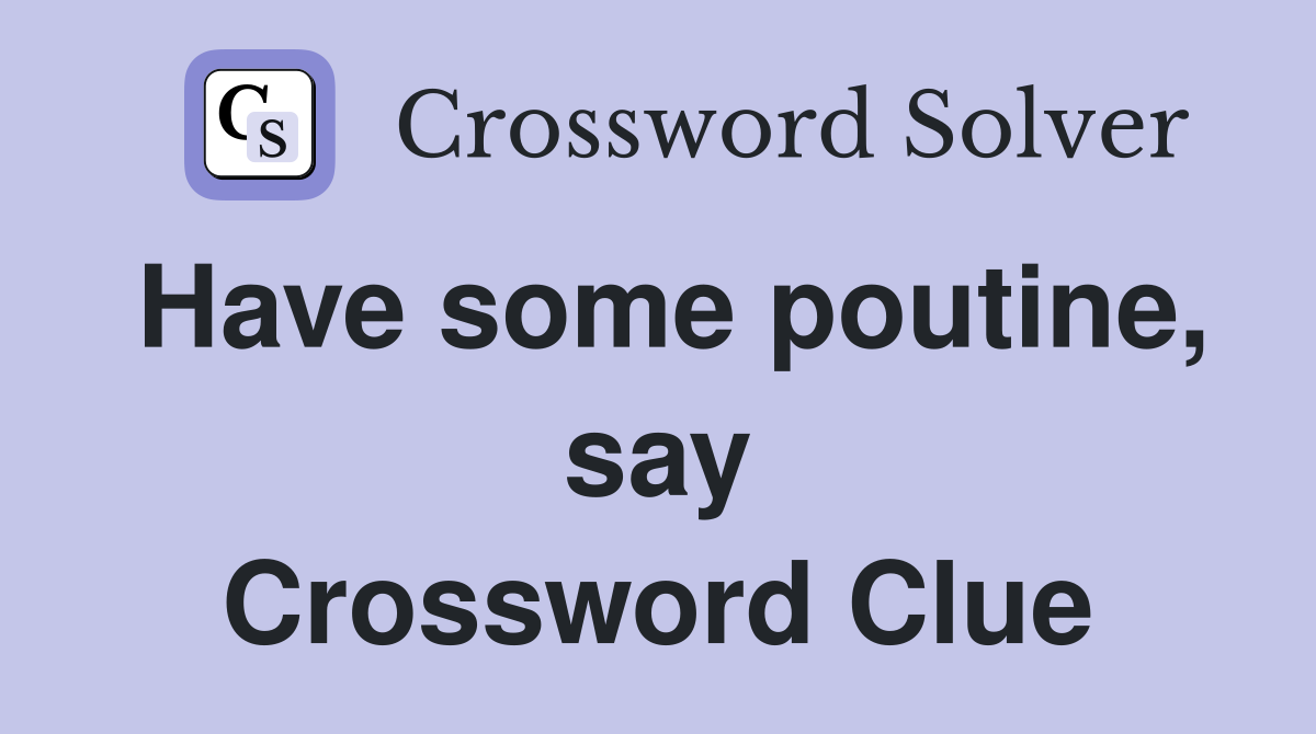 Have some poutine, say Crossword Clue