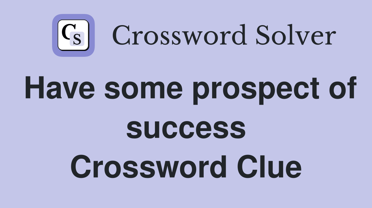 Have some prospect of success Crossword Clue
