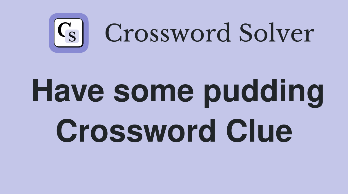 Have some pudding Crossword Clue