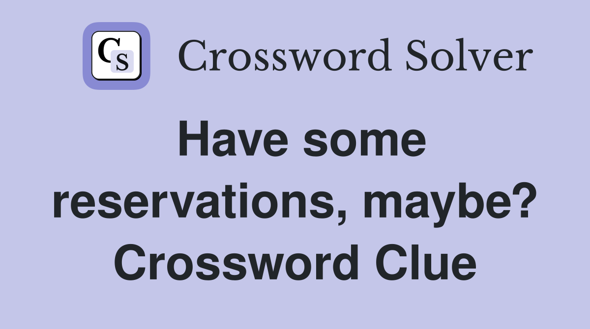 Have some reservations, maybe? Crossword Clue