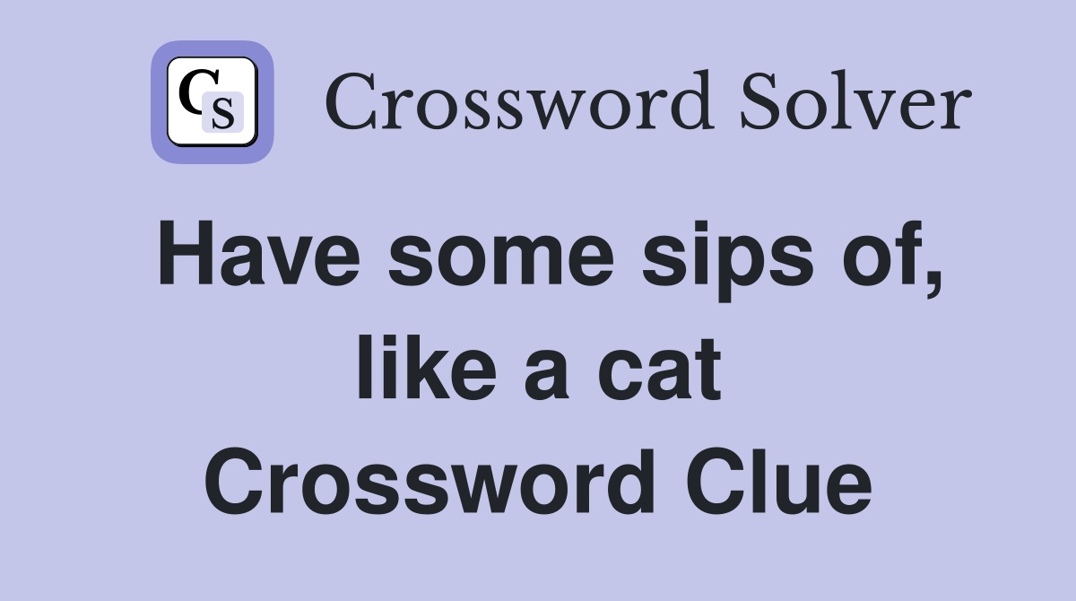 Have some sips of, like a cat Crossword Clue
