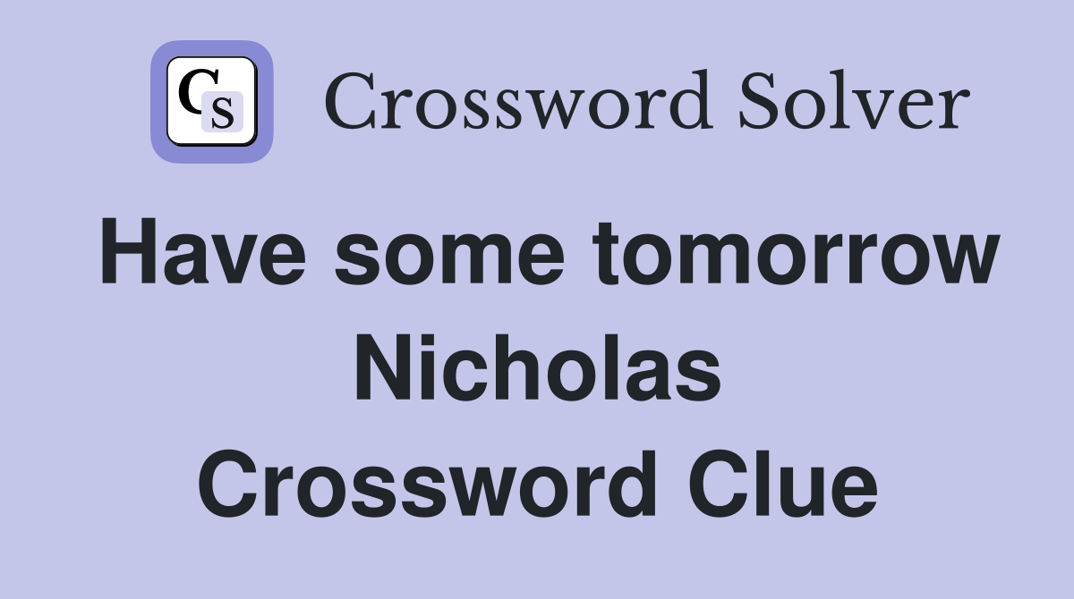 Have some tomorrow Nicholas Crossword Clue