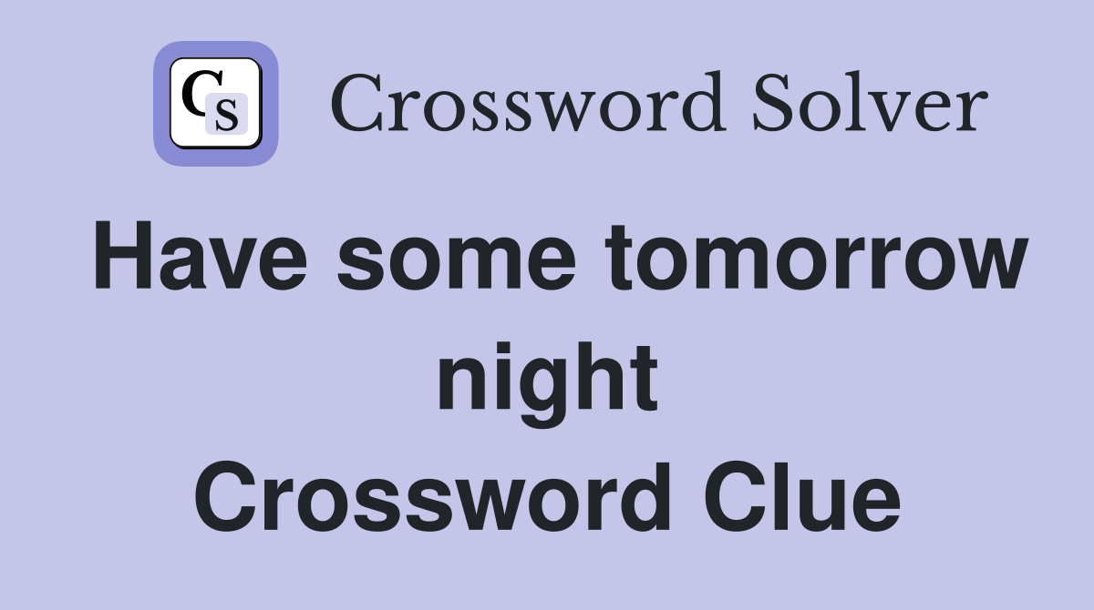Have some tomorrow night Crossword Clue