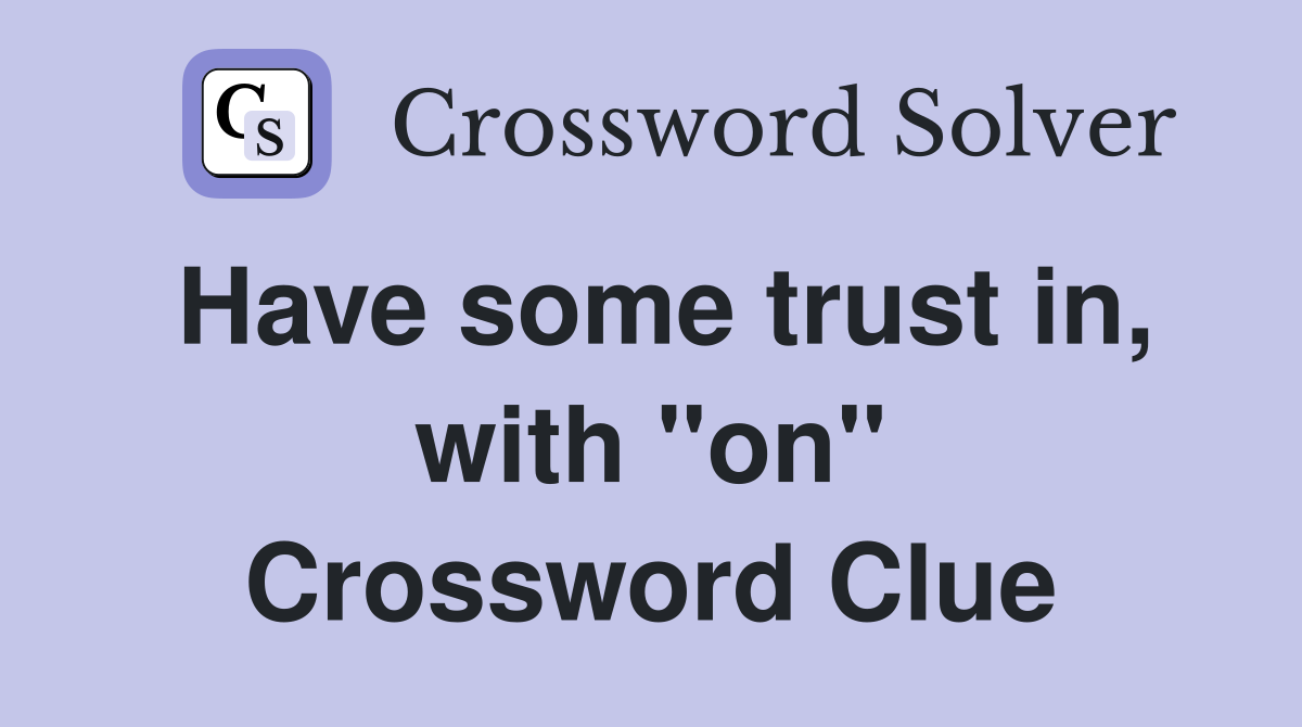 Have some trust in, with "on" Crossword Clue