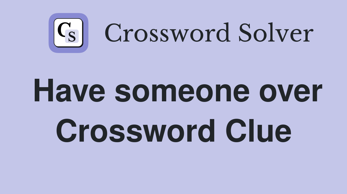 Have someone over Crossword Clue