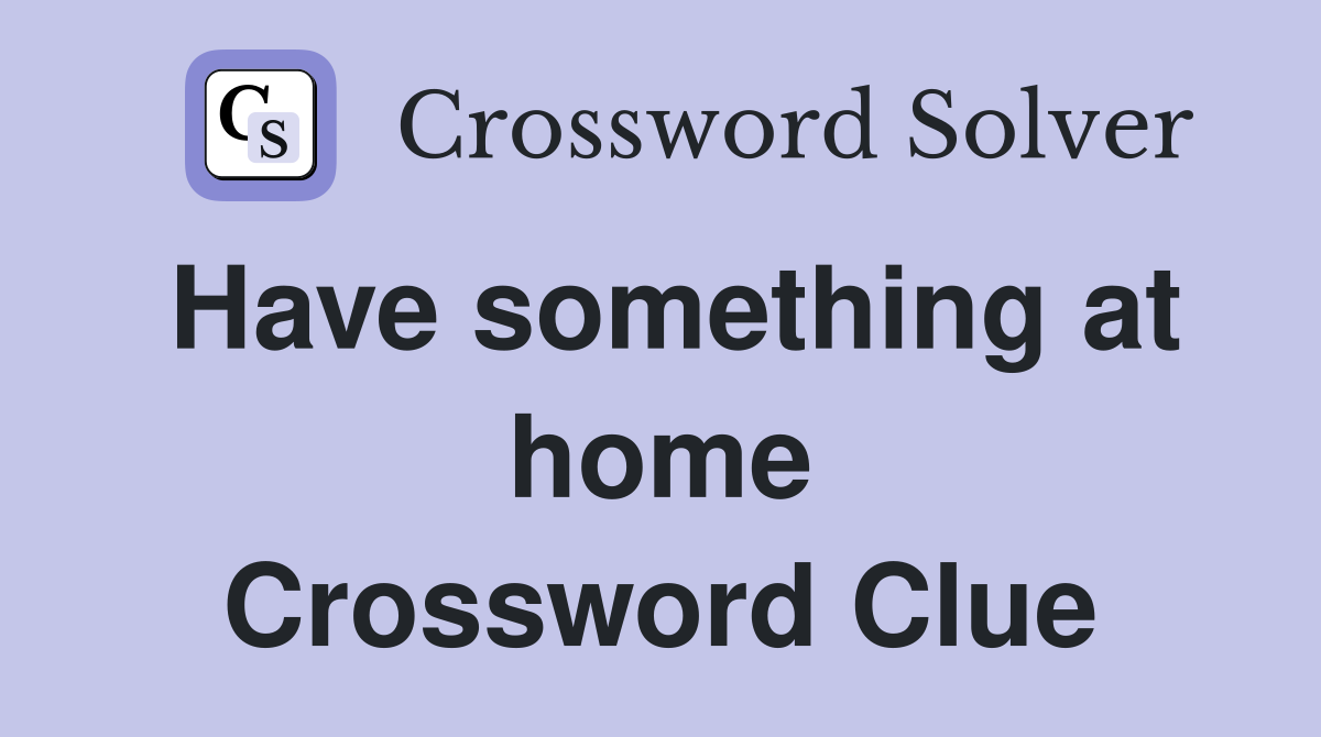 Have something at home Crossword Clue