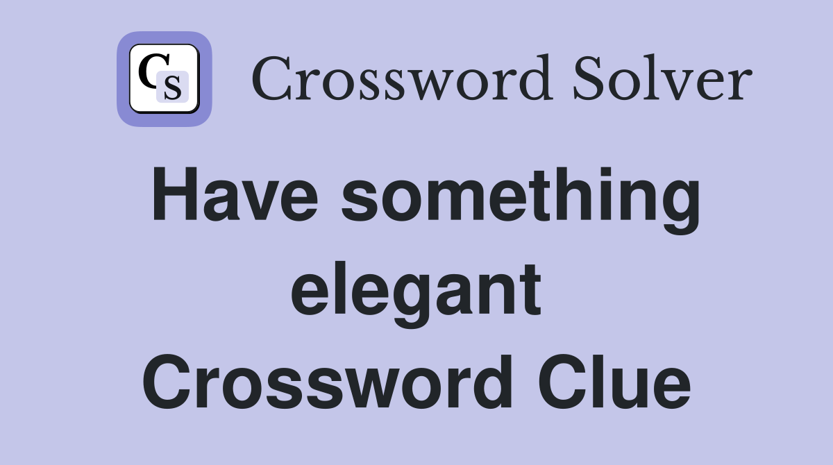 Have something elegant Crossword Clue