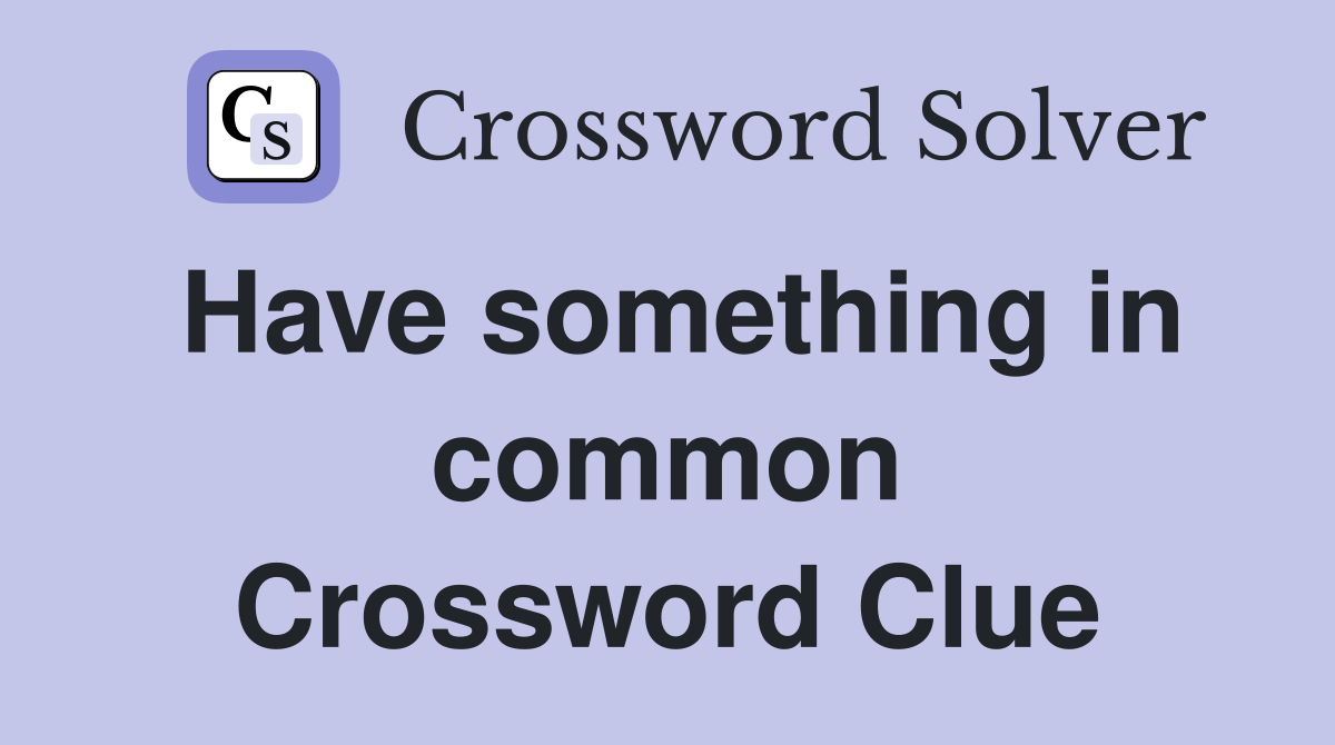 Have something in common Crossword Clue