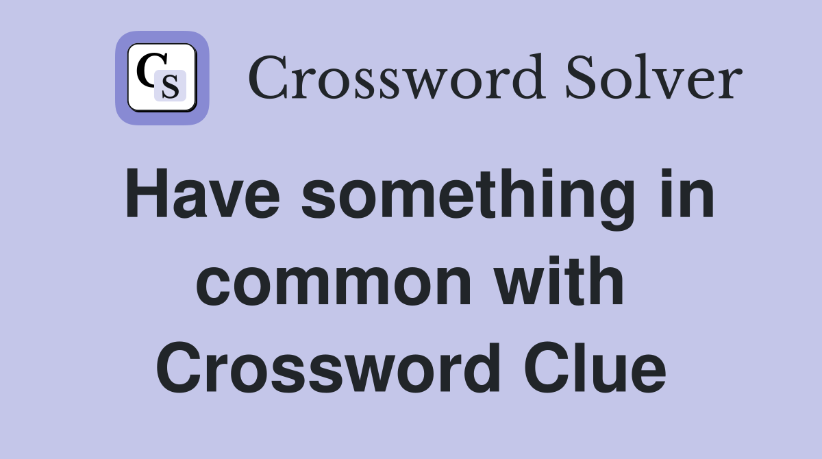 Have something in common with Crossword Clue