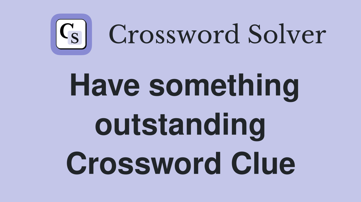 Have something outstanding Crossword Clue