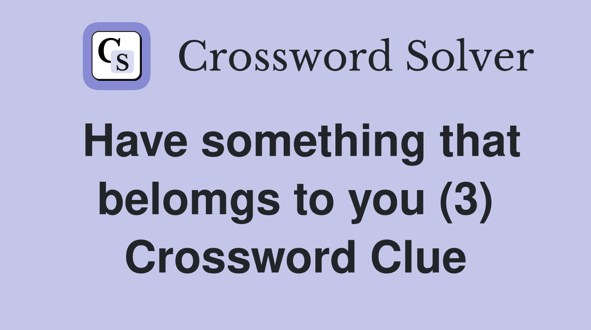 Have something that belomgs to you (3) Crossword Clue